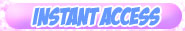 INSTANT ACCESS